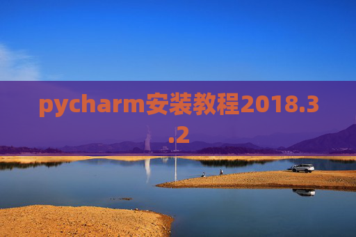 pycharm安装教程2018.3.2 pycharm安装教程2018.3.2